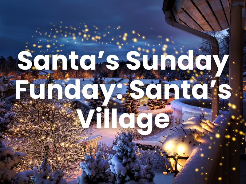 Santa's Sunday Funday: Santa's Village